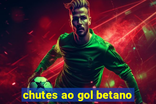 chutes ao gol betano